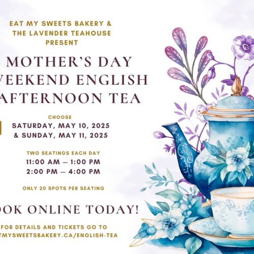 Eat My Sweets Bakery & The Lavender Teahouse Present Mother’s Day Weekend English Afternoon Tea. Dates: Saturday May 10 and Sunday May 11, 2025. Two seatings per day (20 people per seating): 11Am - 1PM and 2Pm - 4PM. Cost: $65 per person. Buy your tickets today at eatmysweetsbakery.ca/english-tea